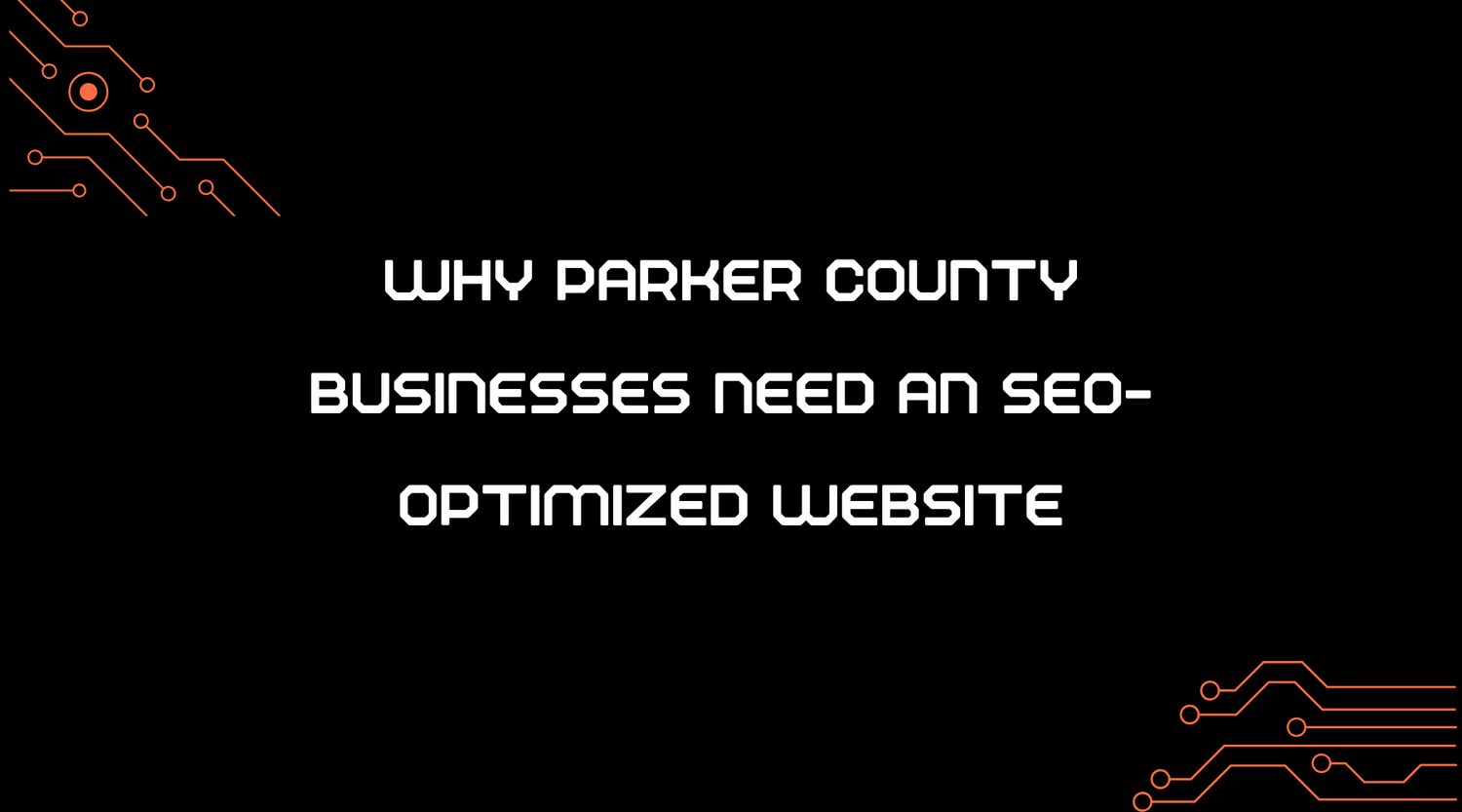 Why Parker County Texas Businesses Need an SEO-Optimized Website Today